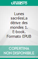 Lunes sacréesLa dérive des mondes 1. E-book. Formato EPUB