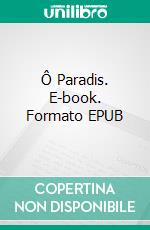 Ô Paradis. E-book. Formato EPUB ebook di Réjean Millaire