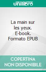 La main sur les yeux. E-book. Formato EPUB ebook di Danielle Charland