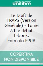 Le Draft de TRAPS (Version Générale) - Tome 2.1Le début. E-book. Formato EPUB ebook