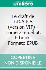 Le draft de T.R.A.P.S. (version VIP) - Tome 2Le début. E-book. Formato EPUB ebook