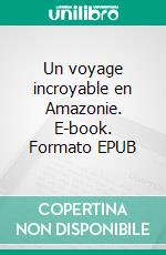 Un voyage incroyable en Amazonie. E-book. Formato EPUB ebook di Berthier Pearson