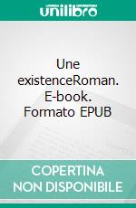 Une existenceRoman. E-book. Formato EPUB ebook di William Emmanuel