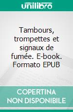 Tambours, trompettes et signaux de fumée. E-book. Formato EPUB ebook