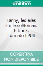 Fanny, les ailes sur le solRoman. E-book. Formato EPUB ebook