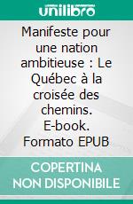 Manifeste pour une nation ambitieuse : Le Québec à la croisée des chemins. E-book. Formato EPUB ebook