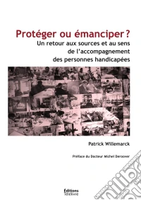 Protéger ou émanciper ?Un retour aux sources et au sens de l'accompagnement des personnes handicapées. E-book. Formato EPUB ebook