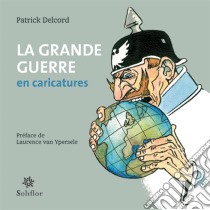 La grande Guerre en caricaturesUne autre approche de l'Histoire. E-book. Formato EPUB ebook di Patrick Delcord