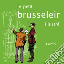 Le petit Brusseleir illustréUn guide amusant pour tous. E-book. Formato EPUB ebook di Curtio