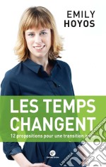 Les temps changent : 12 propositions pour une transition juste: Le premier livre d'Emily Hoyos, coprésidente du parti Ecolo en Belgique. E-book. Formato EPUB ebook