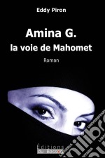 Amina G., la voie de MahometEt si le Coran était né d&apos;une femme ?. E-book. Formato EPUB ebook