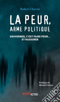 La peur, arme politiqueGouverner, c'est faire peur… et rassurer. E-book. Formato EPUB ebook di Robert Charvin