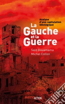 La Gauche et la GuerreAnalyse d'une capitulation idéologique. E-book. Formato EPUB ebook di Michel Collon