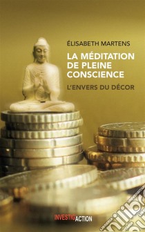 La Méditation de pleine conscienceL'envers du décor. E-book. Formato EPUB ebook di Élisabeth Martens