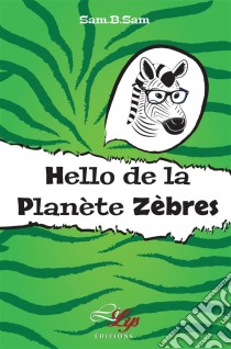 Hello de la planète ZèbresLe témoignage poignant d'un enfant précoce. E-book. Formato EPUB ebook di Sam. B. Sam