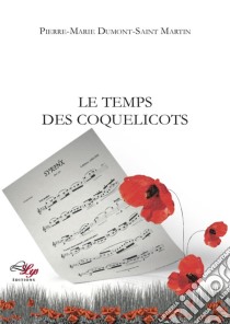 Le Temps des coquelicotsUn musicien dans la Grande Guerre. E-book. Formato EPUB ebook di Pierre-Marie Dumont-Saint Martin