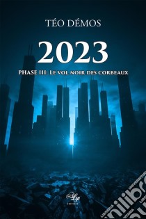 2023 - Tome 3Phase III : Le vol noir des corbeaux. E-book. Formato EPUB ebook di Téo Démos