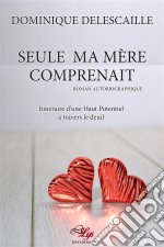 Seule ma mère comprenaitItinéraire d&apos;une Haut Potentiel à travers le deuil. E-book. Formato EPUB ebook