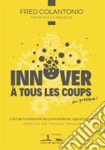 Innover à tous les coups… ou presqueL&apos;art de transformer les contraintes en opportunités. E-book. Formato EPUB ebook