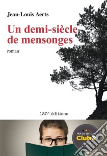 Un demi-siècle de mensongesRoman - Prix des lecteurs Club 2018. E-book. Formato EPUB ebook di Jean-Louis Aerts