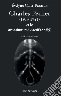 Charles Pecher (1913-1941) et le strontium radioactif (Sr-89)Récit biographique. E-book. Formato EPUB ebook di Évelyne Cerf-Pecher