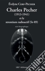 Charles Pecher (1913-1941) et le strontium radioactif (Sr-89)Récit biographique. E-book. Formato EPUB