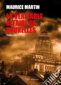 La véritable affaire de BruxellesThriller. E-book. Formato EPUB ebook di Maurice Martin