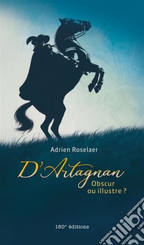 D’Artagnan. Obscur ou illustre ?Obscur ou illustre ?. E-book. Formato EPUB ebook di Adrien Roselaer