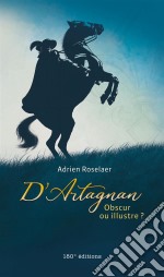 D’Artagnan. Obscur ou illustre ?Obscur ou illustre ?. E-book. Formato EPUB