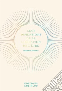 Les 5 Dimensions de la Libération de l'ÊtrePsychologie et développement personnel. E-book. Formato EPUB ebook di Stéphanie Mouraux