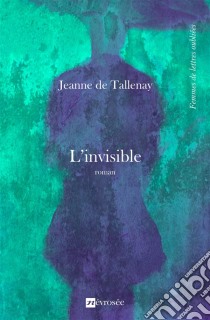 L'invisibleRoman. E-book. Formato EPUB ebook di Jeanne de Tallenay