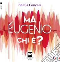 Ma Eugenio chi è?Eugène, qui est-cé?. E-book. Formato EPUB ebook di Sheila Concari