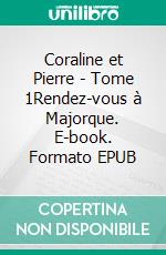 Coraline et Pierre - Tome 1Rendez-vous à Majorque. E-book. Formato EPUB ebook