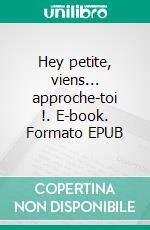 Hey petite, viens... approche-toi !. E-book. Formato EPUB ebook