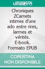 Chroniques ZCarnets intimes d’une ado entre rires, larmes et vérités. E-book. Formato EPUB ebook