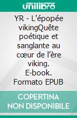 YR - L'épopée vikingQuête poétique et sanglante au cœur de l’ère viking. E-book. Formato EPUB ebook