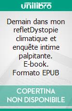 Demain dans mon refletDystopie climatique et enquête intime palpitante. E-book. Formato EPUB ebook