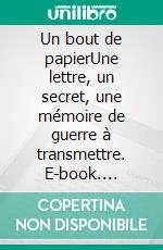 Un bout de papierUne lettre, un secret, une mémoire de guerre à transmettre. E-book. Formato EPUB ebook