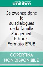 Je zwanze donc je suisdialogues de la famille Zoegemeil. E-book. Formato EPUB ebook
