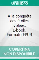 A la conquête des étoiles volées. E-book. Formato EPUB ebook