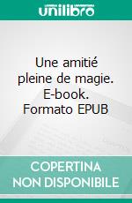 Une amitié pleine de magie. E-book. Formato EPUB ebook