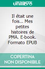 Il était une fois… Mes petites histoires de PMA. E-book. Formato EPUB ebook