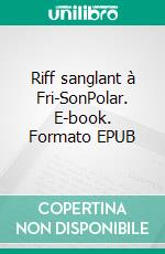 Riff sanglant à Fri-SonPolar. E-book. Formato EPUB ebook di Cédric Clément