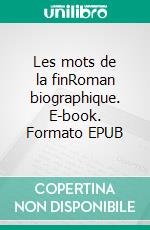 Les mots de la finRoman biographique. E-book. Formato EPUB ebook di Pierre Roehrich