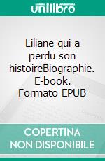 Liliane qui a perdu son histoireBiographie. E-book. Formato EPUB ebook