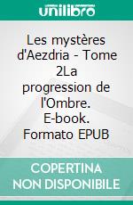 Les mystères d'Aezdria - Tome 2La progression de l'Ombre. E-book. Formato EPUB ebook