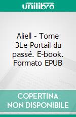 Aliell - Tome 3Le Portail du passé. E-book. Formato EPUB ebook