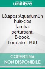 L&apos;AquariumUn huis-clos familial perturbant. E-book. Formato EPUB ebook