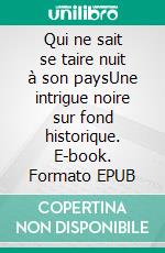 Qui ne sait se taire nuit à son paysUne intrigue noire sur fond historique. E-book. Formato EPUB ebook