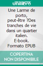 Une Larme de porto, peut-être ?Des tranches de vie dans un quartier italien. E-book. Formato EPUB ebook di Claudia Quadri